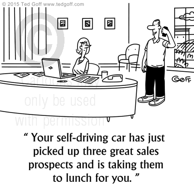 Sales Cartoon # 7614: Your self-driving car has just picked up three great sales prospects and is taking them to lunch for you. 