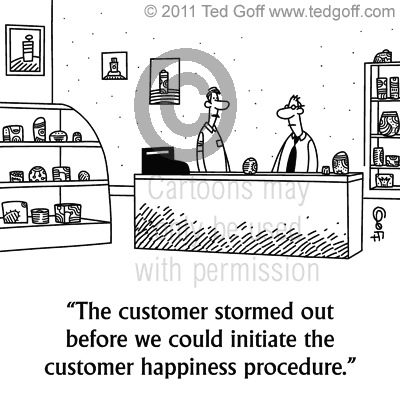 The customer stormed out before we could initiate the customer happiness procedure.